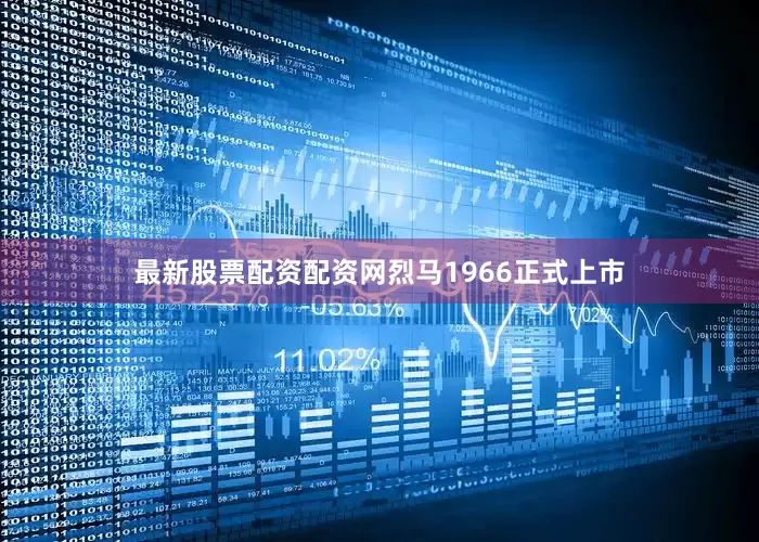 最新股票配资配资网烈马1966正式上市